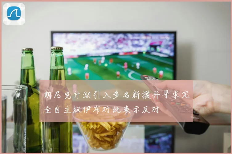 朗尼克计划引入多名新援并寻求完全自主权伊布对此表示反对