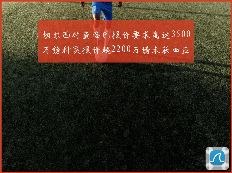 切尔西对查洛巴报价要求高达3500万镑科莫报价超2200万镑未获回应