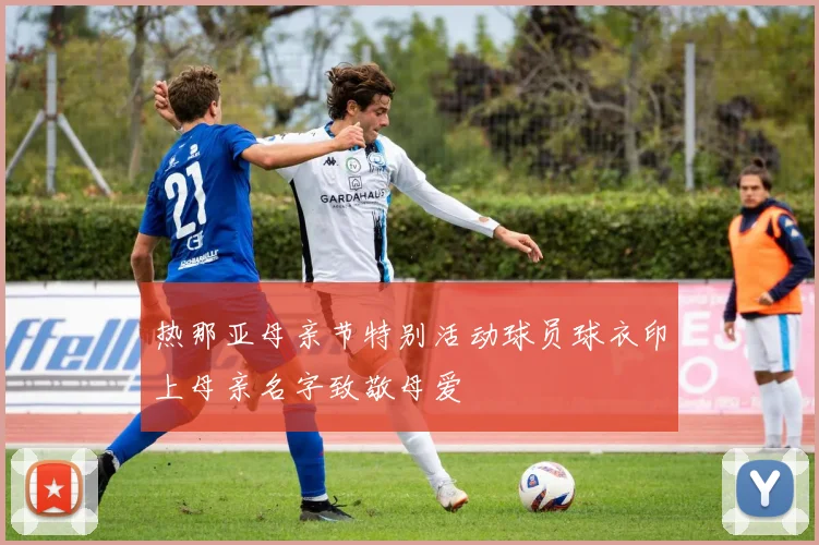 热那亚母亲节特别活动球员球衣印上母亲名字致敬母爱